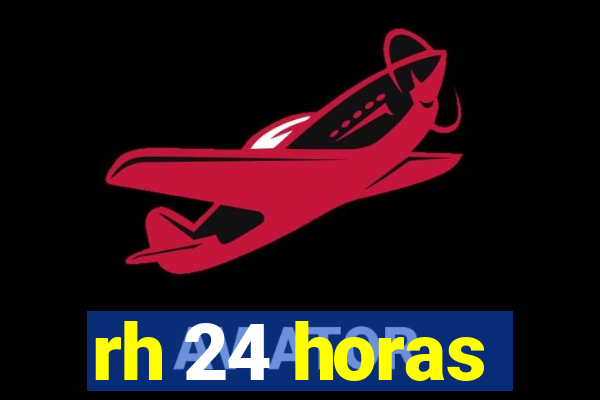 rh 24 horas